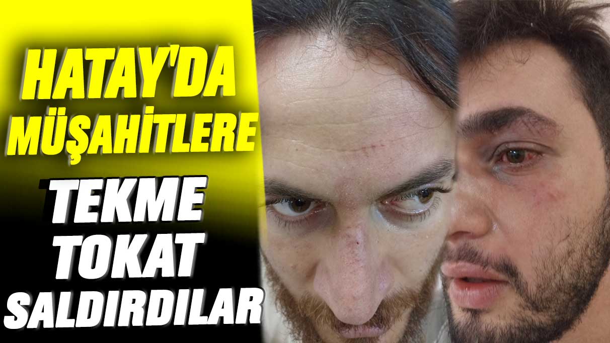 Hatay'da müşahitlere tekme tokat saldırdılar