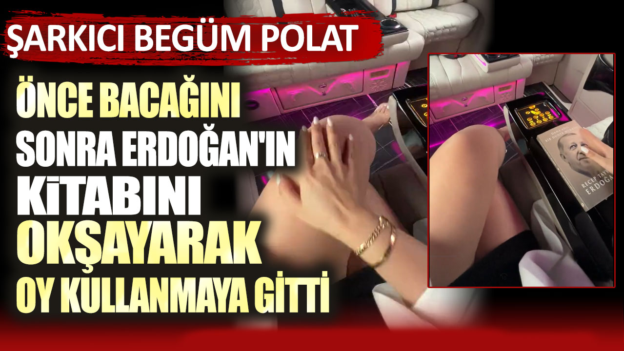 Şarkıcı Begüm Polat önce bacağını sonra Erdoğan'ın kitabını okşayarak oy kullanmaya gitti