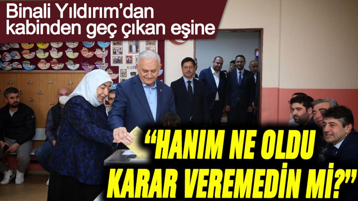 Binali Yıldırım'dan kabinden geç çıkan eşine: Hanım ne oldu karar veremedin mi?