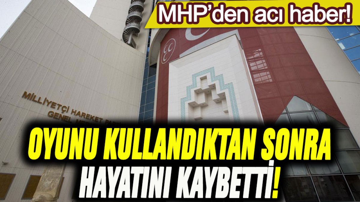 MHP'den acı haber: Oyunu kullandıktan sonra hayatını kaybetti