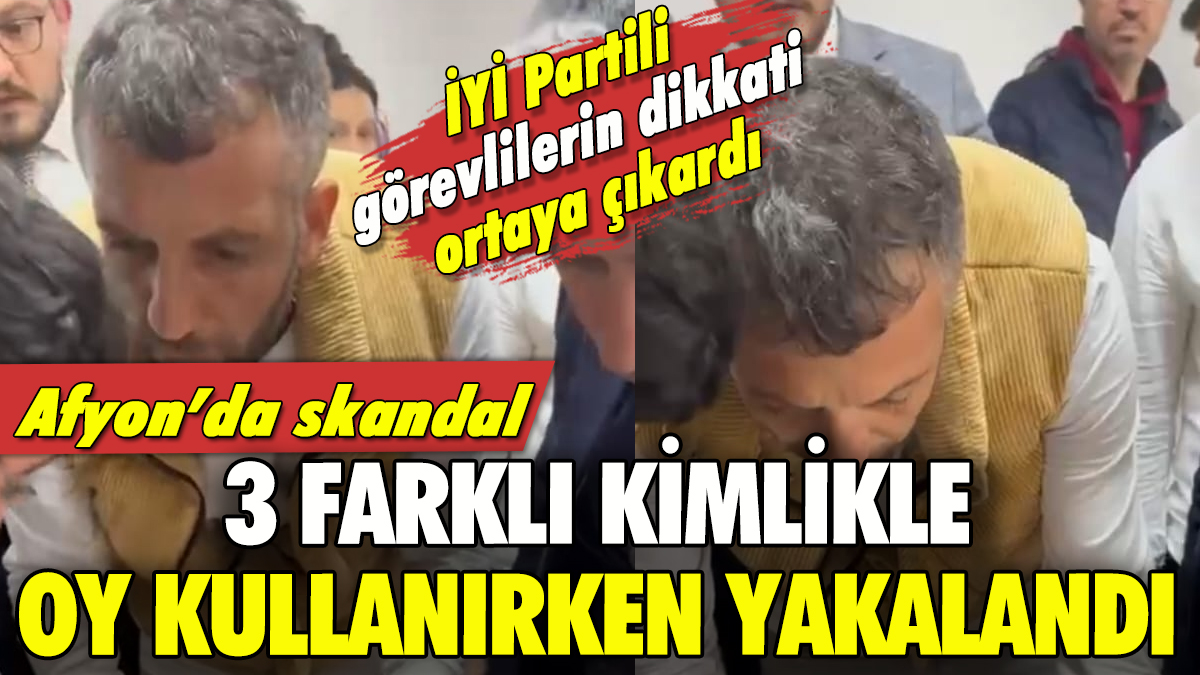 Afyon'da skandal: 3 farklı kimlikle oy kullanırken yakalandı