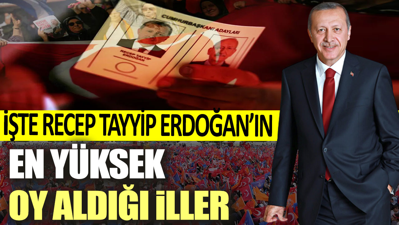 İşte Recep Tayyip Erdoğan’ın en yüksek oy aldığı iller