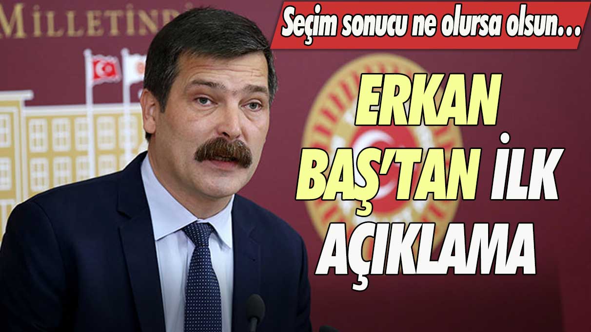 Erkan Baş’tan ilk açıklama: seçim sonucu ne olursa olsun…