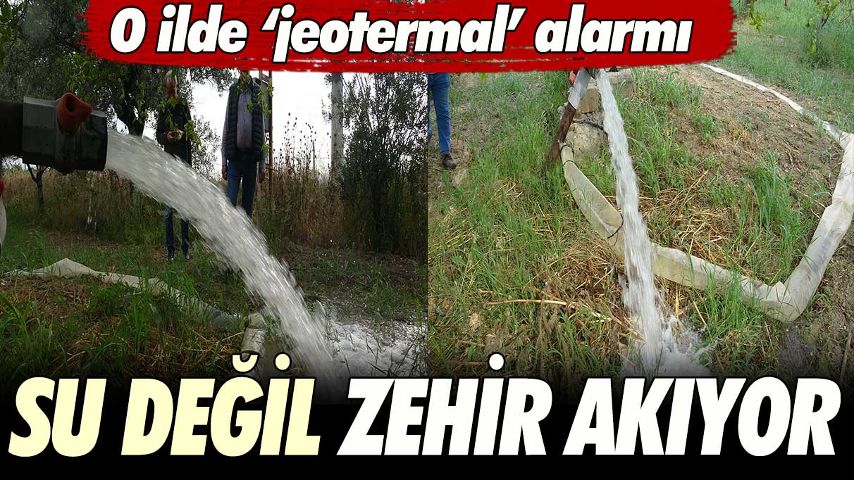 O ilde jeotermal alarmı: Su değil; zehir akıyor