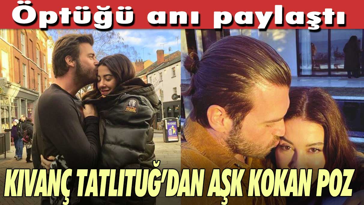 Öptüğü anı paylaştı!  Kıvanç Tatlıtuğ’dan aşk kokan poz