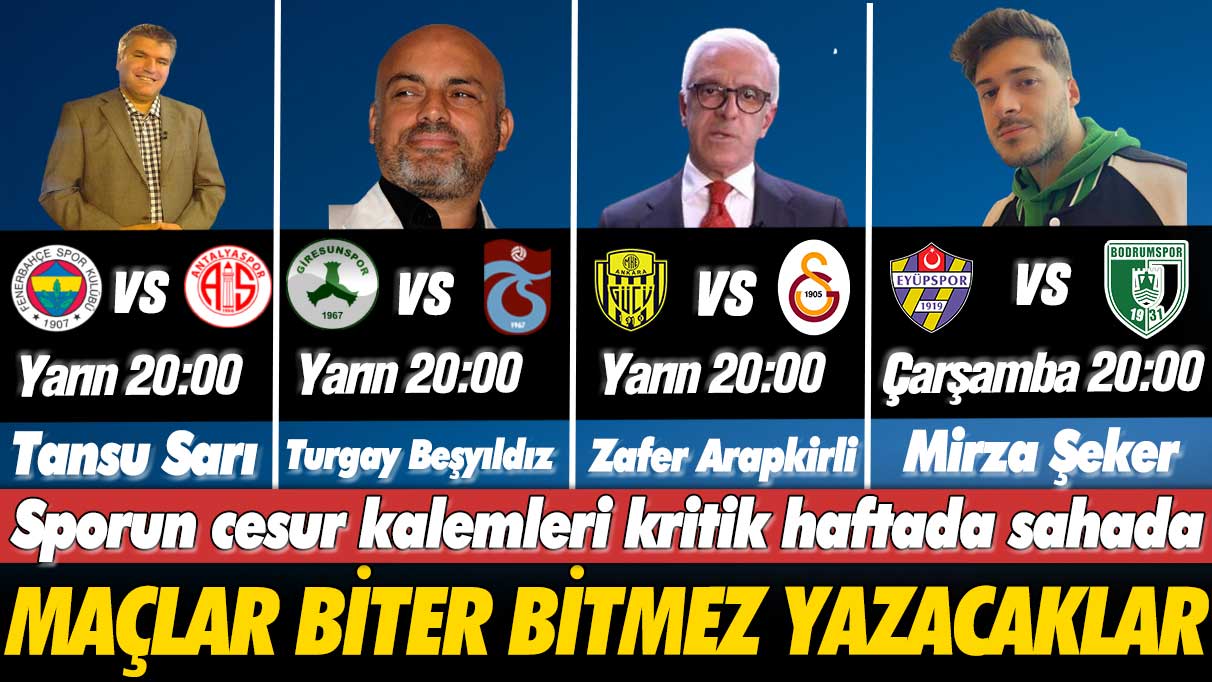 Sporun cesur kalemleri kritik haftada sahada: Maçlar biter bitmez yazacaklar