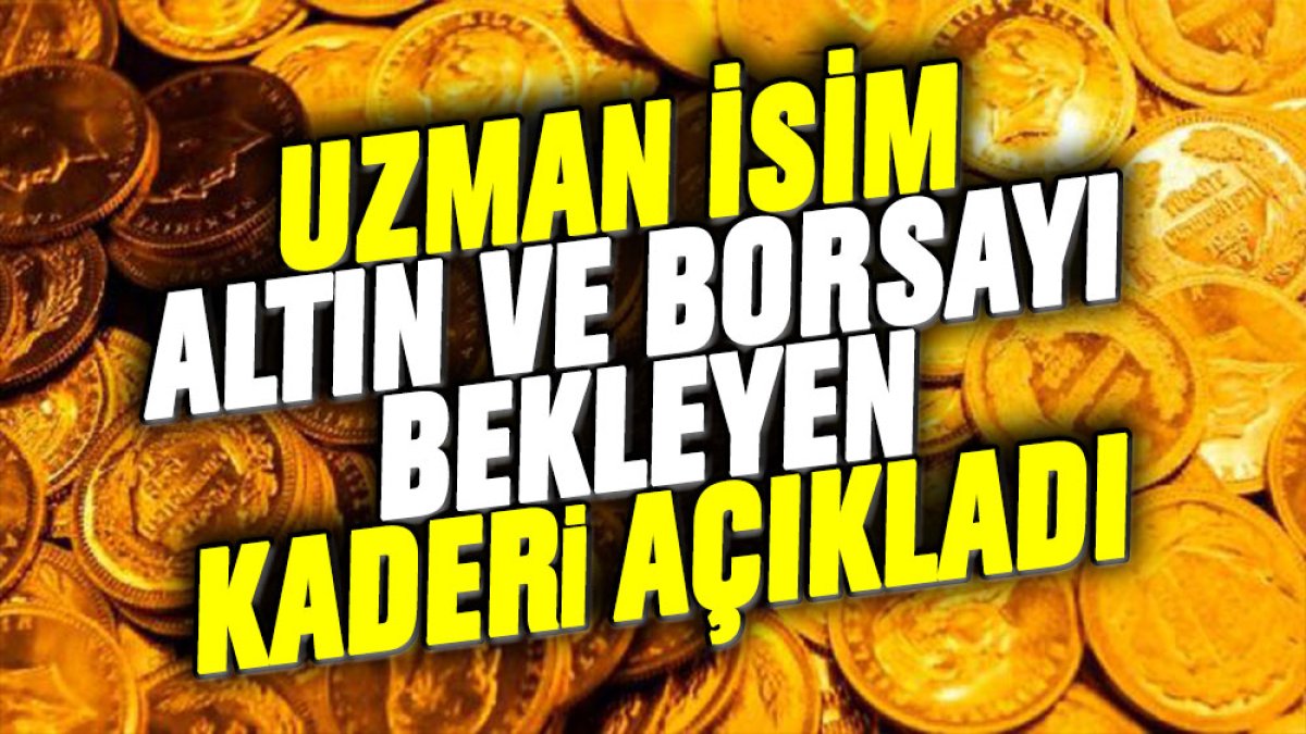 Uzman isim borsa ve altını bekleyen kaderi açıkladı