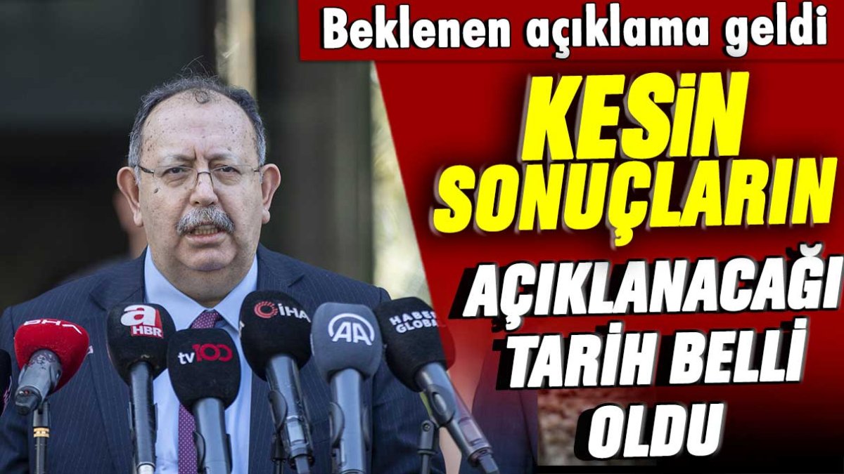 YSK kesin sonuçların ne zaman açıklanacağını duyurdu