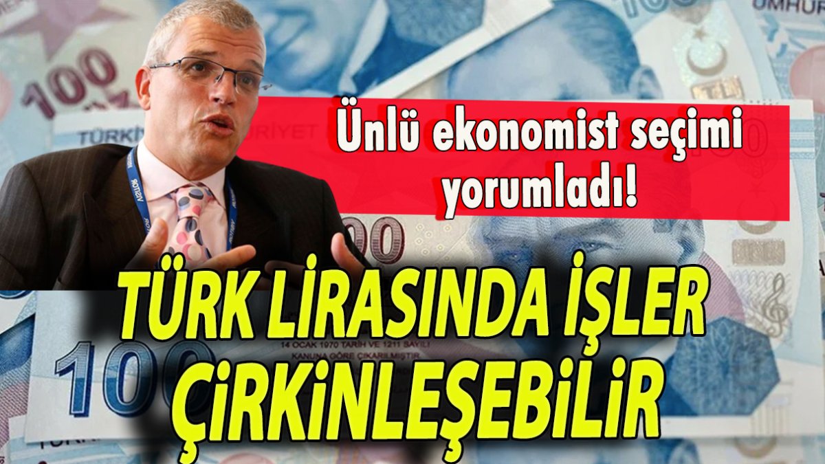 Ünlü ekonomist seçimi yorumladı! Türk lirasında işler çirkinleşebilir