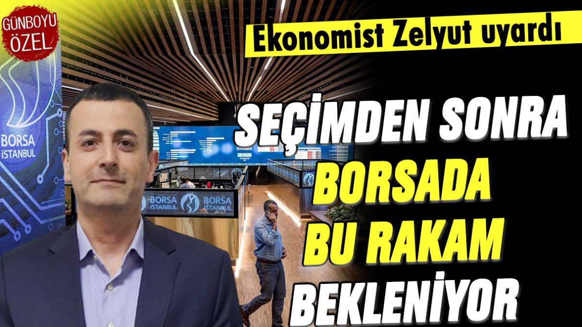 Seçim sonrası borsada neler olacak? Zelyut bugün beklenen rakamı açıkladı