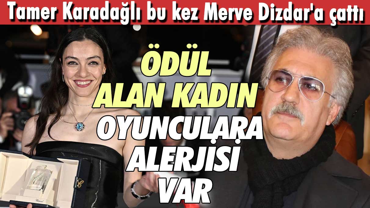 Tamer Karadağlı bu kez Merve Dizdar'a çattı! Ödül alan kadın oyunculara alerjisi var