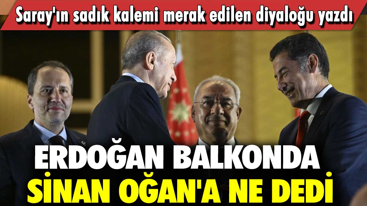 Erdoğan balkonda Sinan Oğan'a ne dedi: Saray'ın sadık kalemi merak edilen diyaloğu yazdı