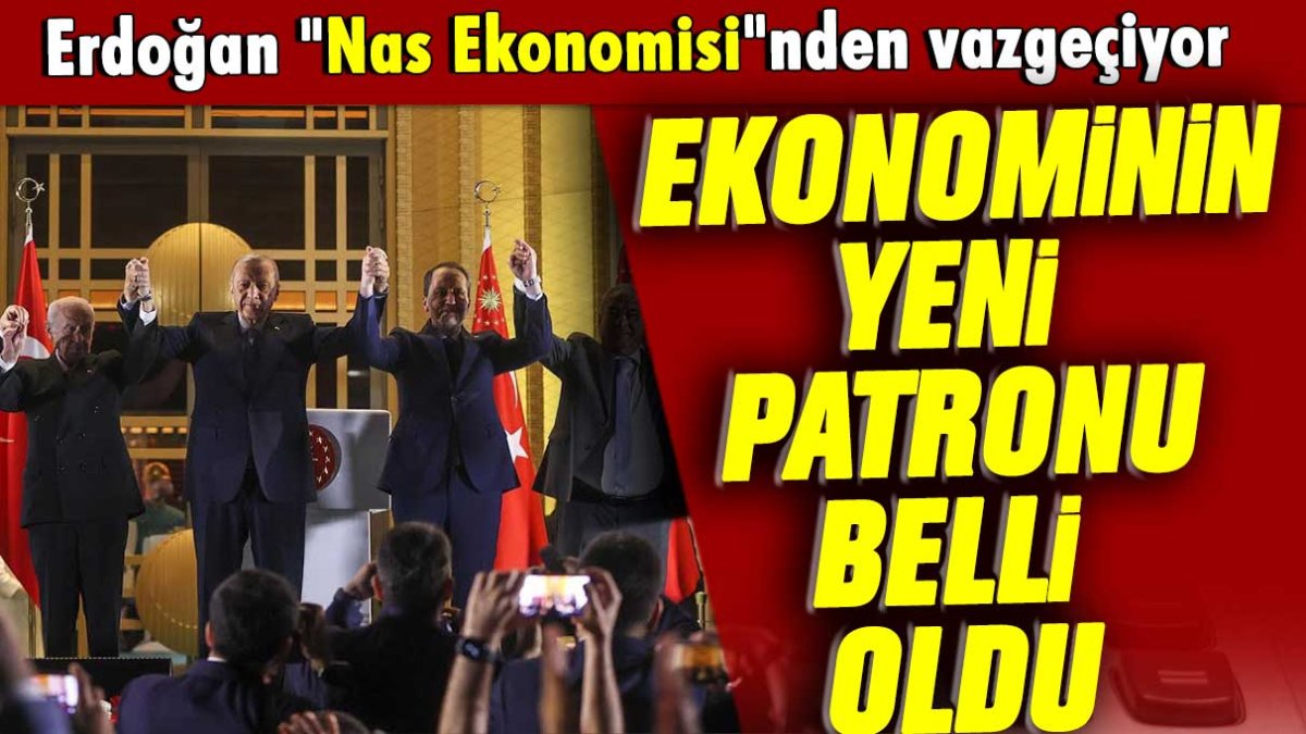 Erdoğan "Nas Ekonomisi"nden vazgeçiyor: Ekonominin yeni patronu belli oldu