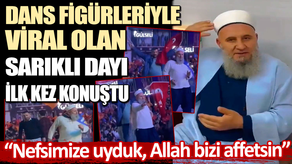 Dans figürleriyle viral olan Sarıklı dayı ilk kez konuştu!  Nefsimize uyduk, Allah bizi affetsin...