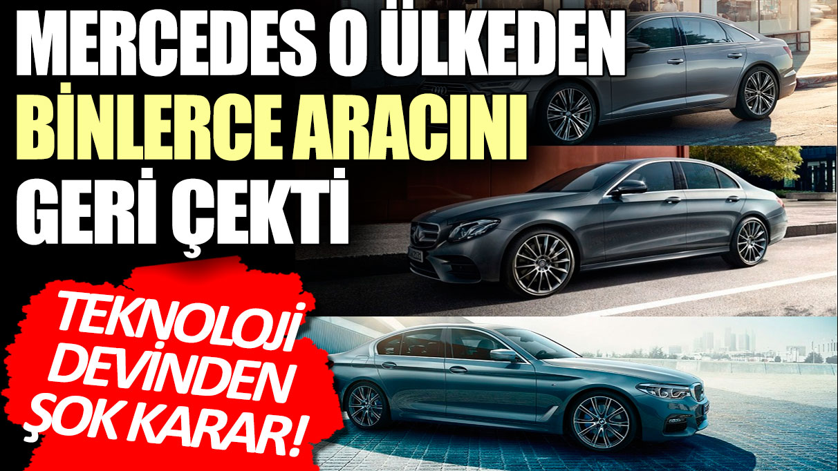 Teknoloji devinden şok karar! Mercedes o ülkeden binlerce aracını geri çekti