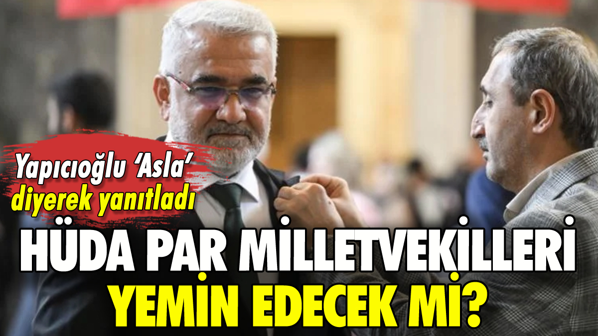 HÜDA PAR milletvekilleri Meclis'te yemin edecek mi?