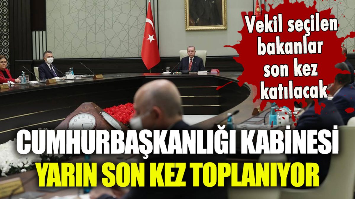Cumhurbaşkanlığı kabinesi yarın son kez toplanacak