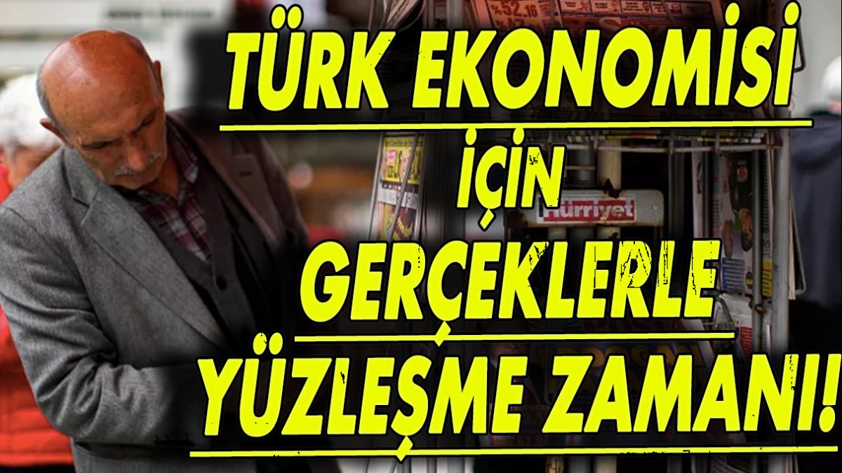 Uzmanlar yorumladı! Türk ekonomisi için gerçeklerle yüzleşme zamanı!