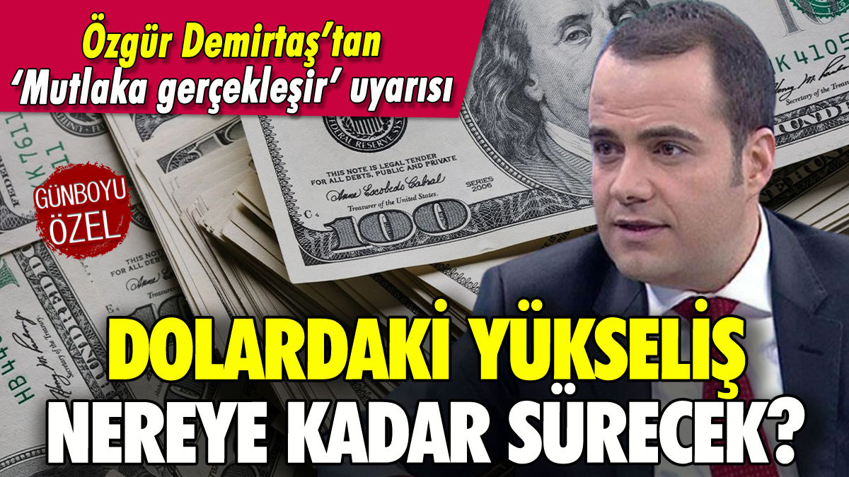 Dolardaki yükselişe Özgür Demirtaş'tan yorum: 'Mutlaka gerçekleşir'