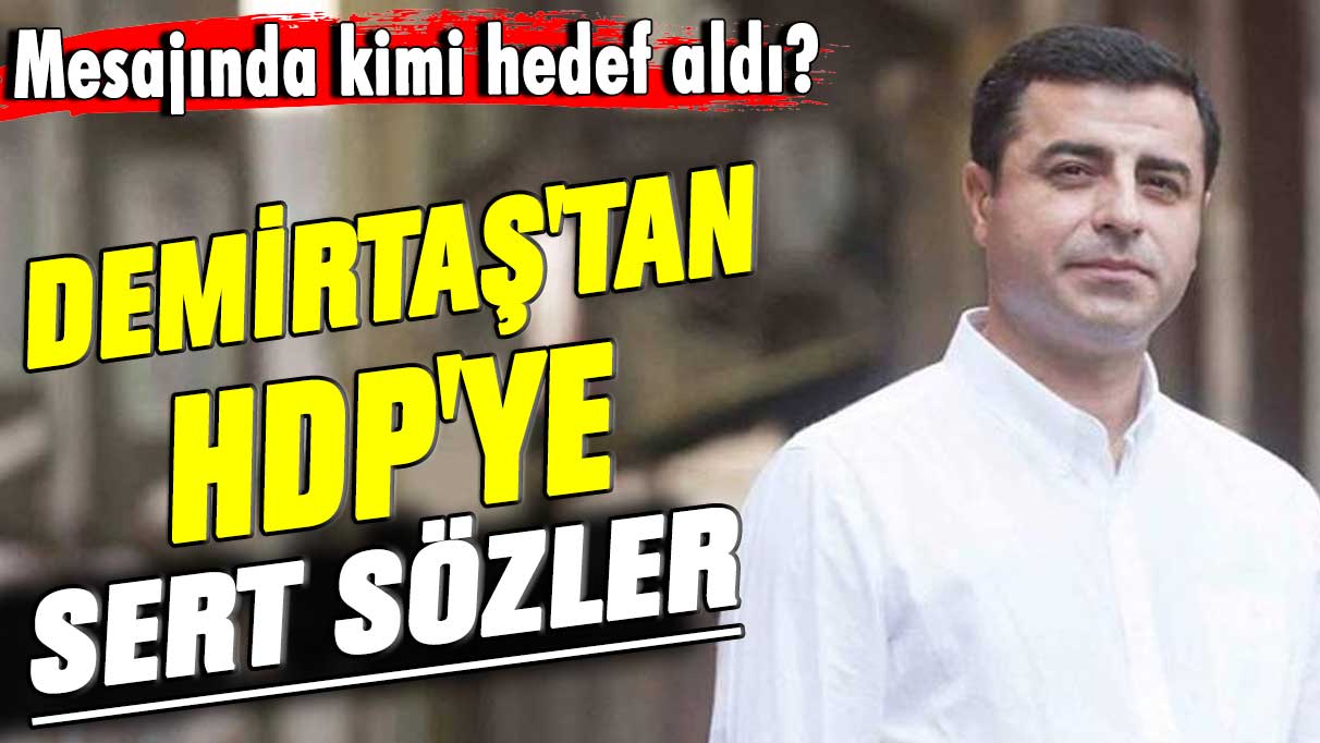 Mesajında kimi hedef aldı? Selahattin Demirtaş'tan HDP'ye sert sözler