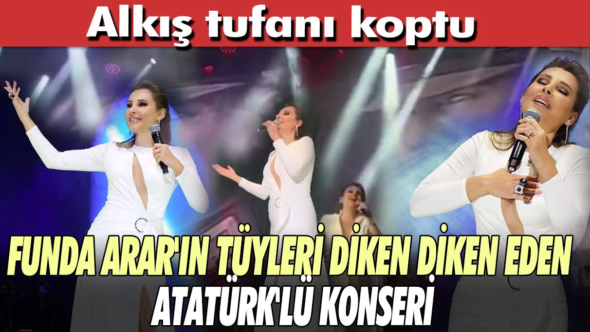 Alkış tufanı koptu! Funda Arar'ın tüyleri diken diken eden Atatürk'lü konseri