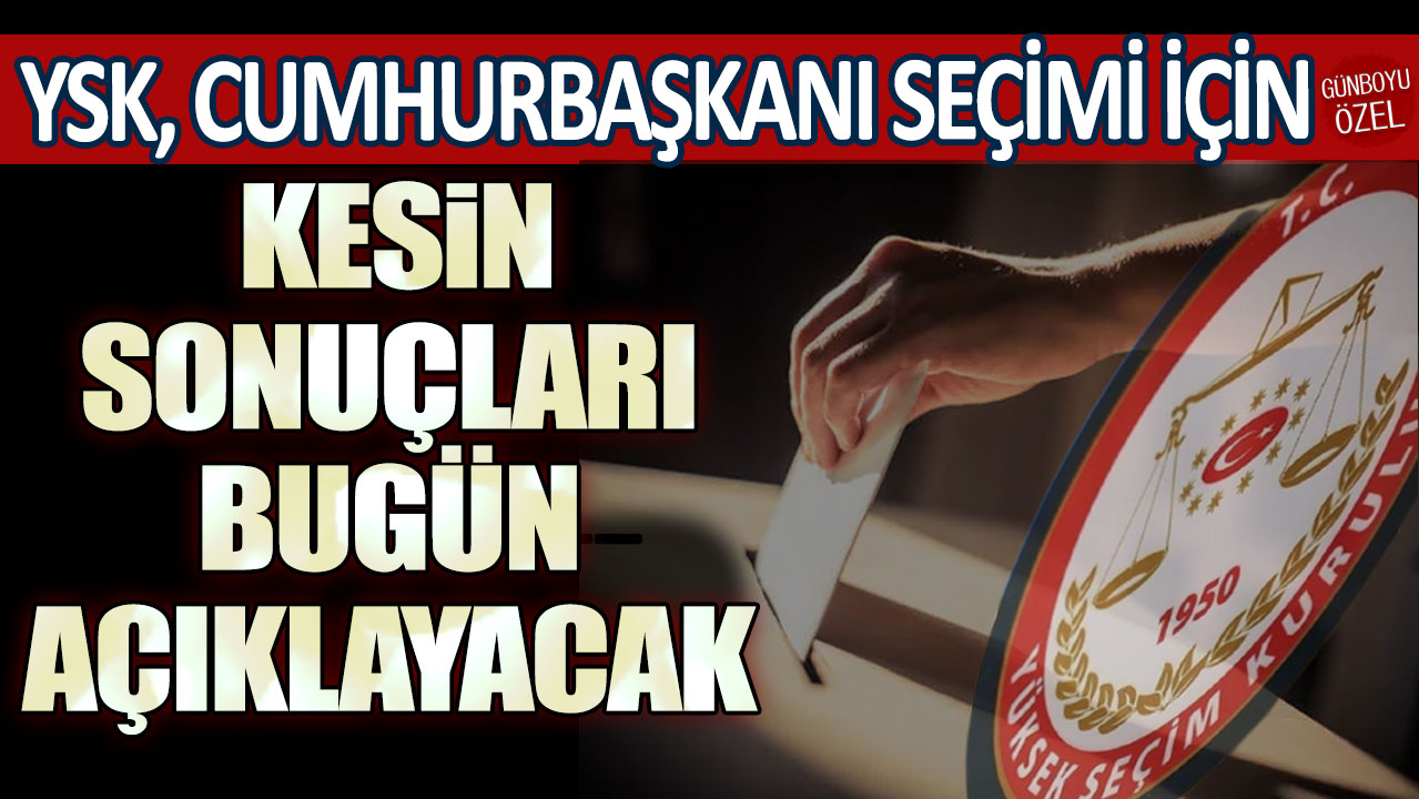 YSK, Cumhurbaşkanı seçimi için kesin sonuçları bugün açıklayacak