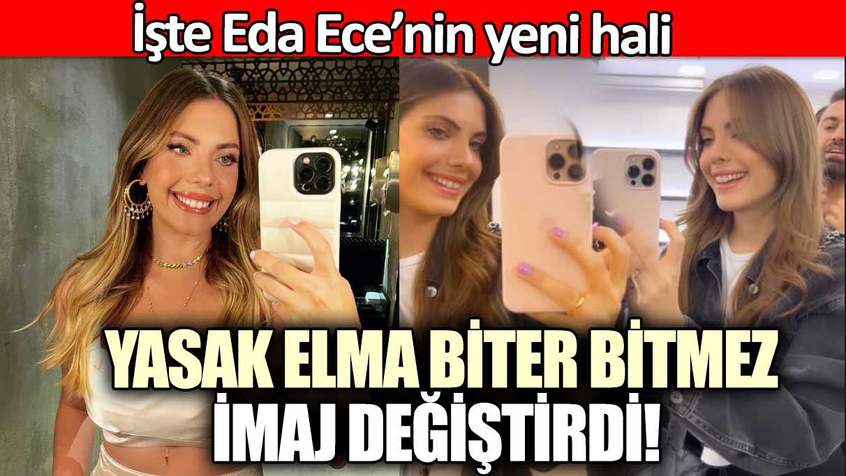 Yasak Elma biter bitmez imaj değiştirdi! İşte Eda Ece’nin yeni hali