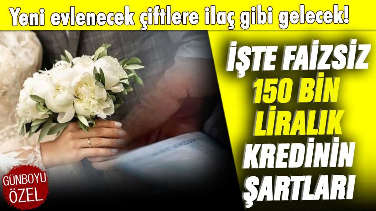 Yeni evlenecek çiftlere ilaç gibi gelecek! İşte faizsiz 150 bin liralık kredinin şartları