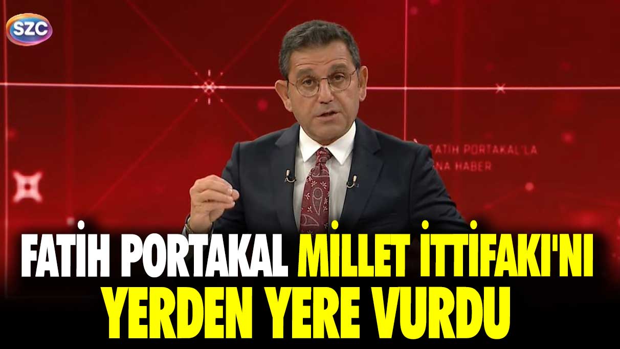 Fatih Portakal Millet İttifakı'nı yerden yere vurdu