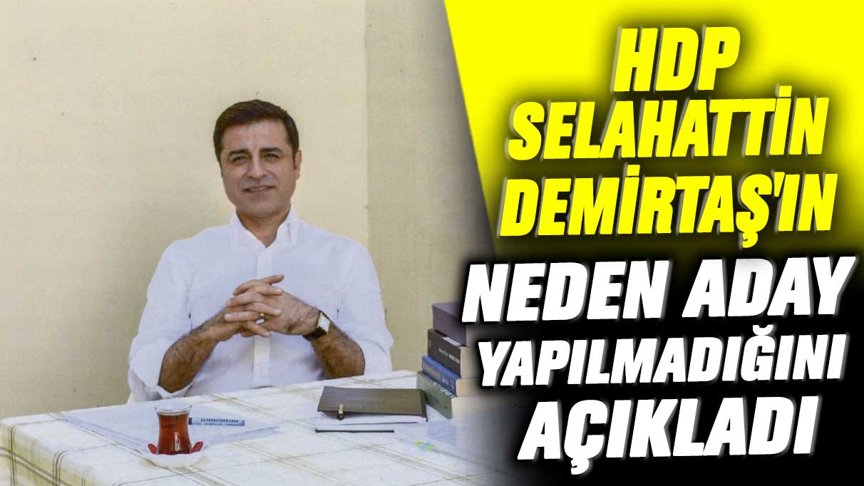 HDP Selahattin Demirtaş'ın neden aday yapılmadığını açıkladı