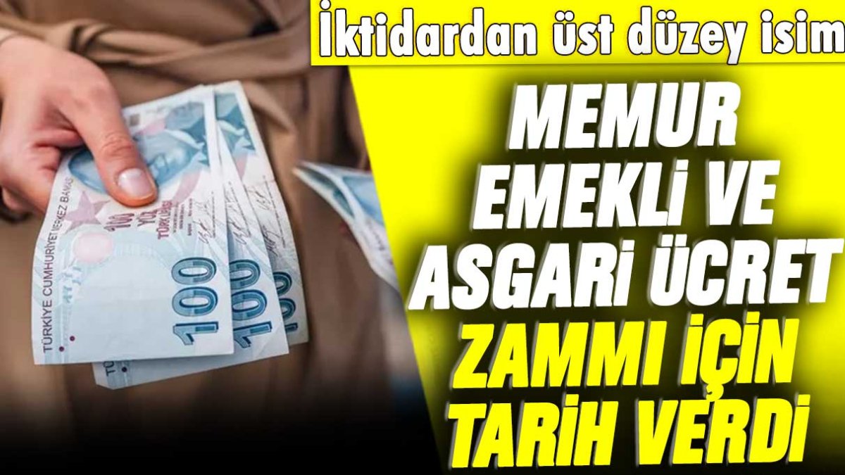 İktidardan üst düzey isim memura, emekliye ve asgari ücretliye yapılacak zamla ilgili tarih verdi