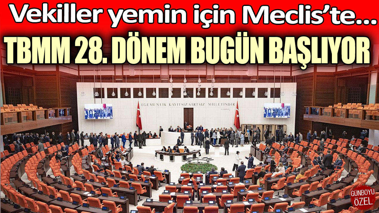 TBMM 28. Dönem bugün başlıyor! Vekiller yemin için Meclis'te