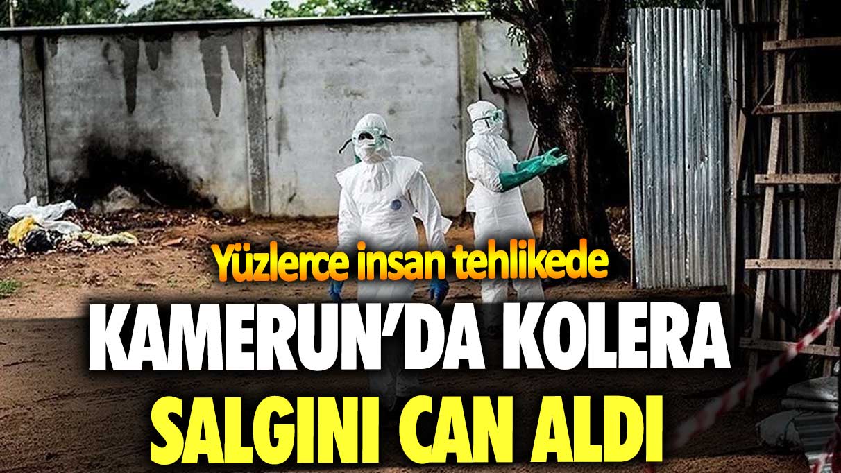 Kamerun’da kolera salgını can aldı!  Yüzlerce insan tehlike altında