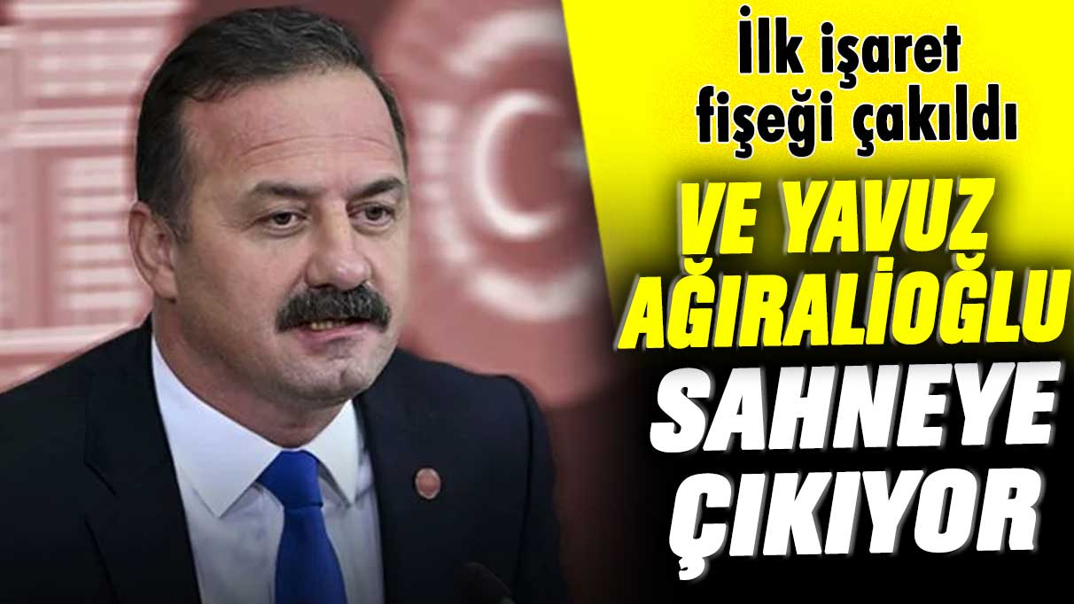 İlk işaret fişeği çakıldı! Ve Yavuz Ağıralioğlu sahneye çıkıyor