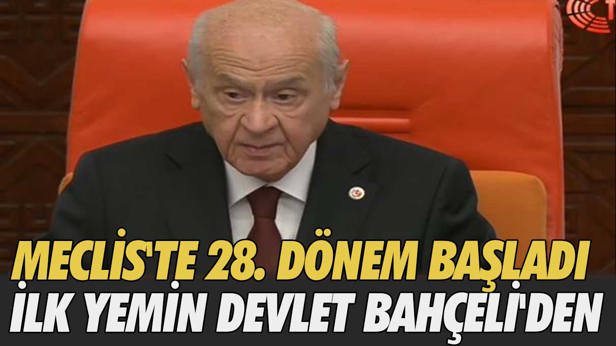 Meclis'te 28. dönemi başladı: İlk yemin Devlet Bahçeli'den...