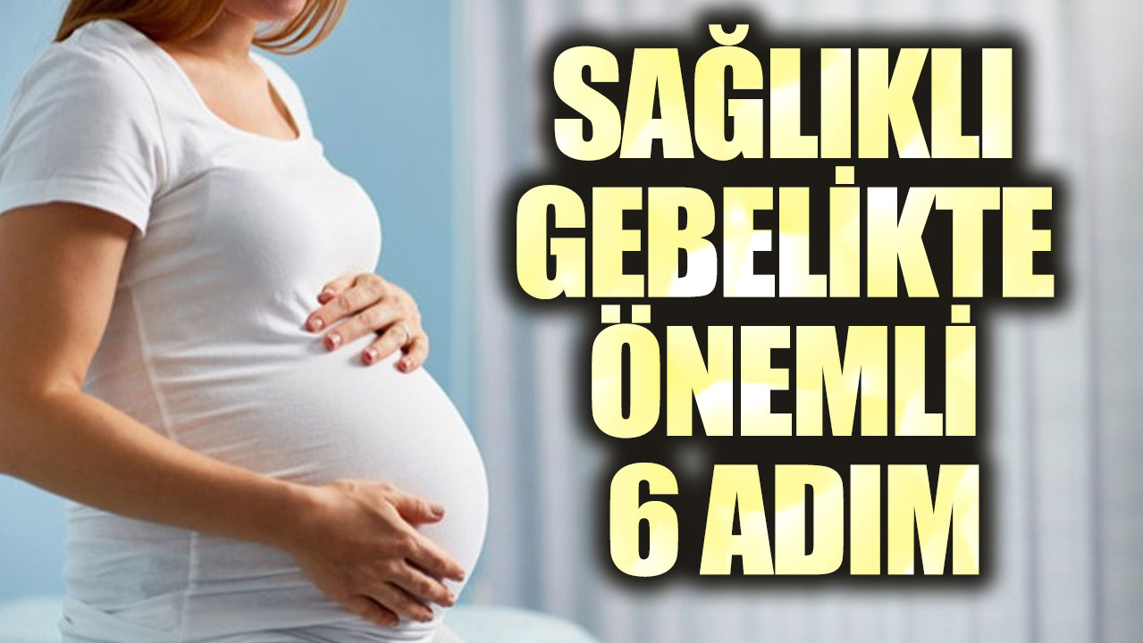 Sağlıklı gebelikte önemli 6 adım