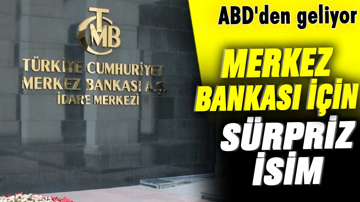 Merkez Bankası için sürpriz isim! ABD'den geliyor