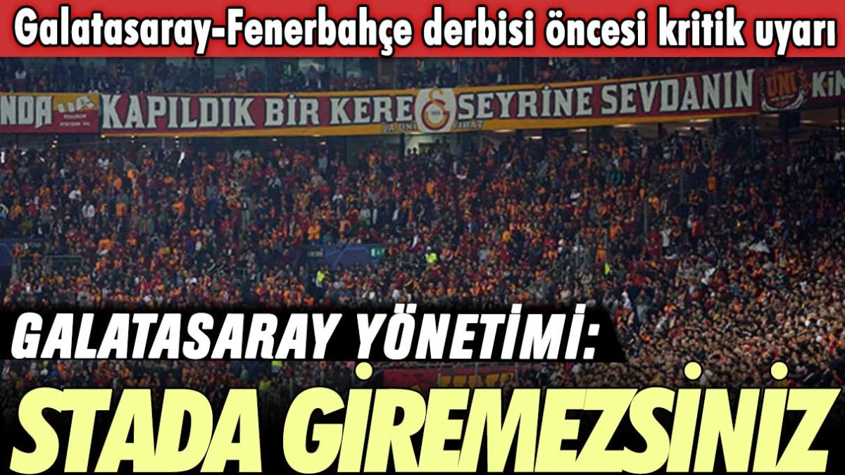 Dev derbi öncesi Galatasaray yönetiminden kritik uyarı: Stada giremezsiniz