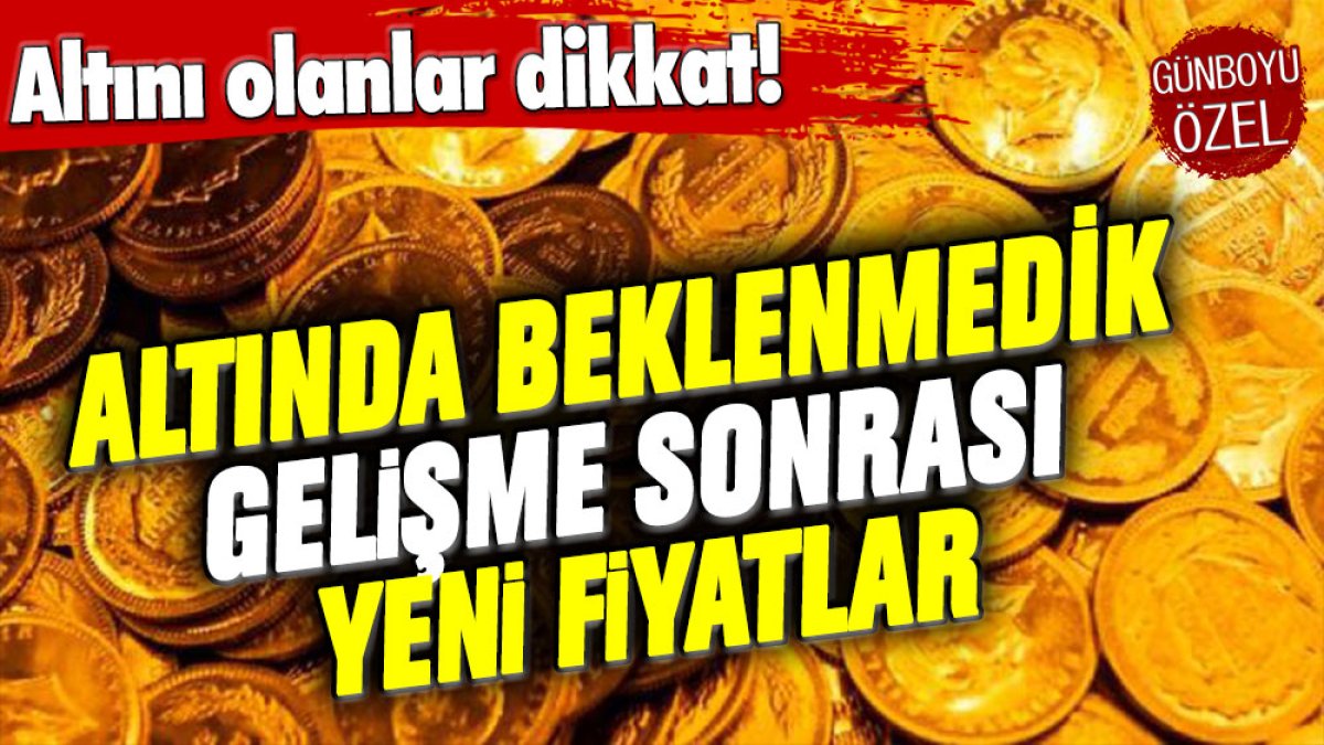 Altın sahipleri dikkat: Altında beklenmedik gelişme sonrası yeni fiyatlar