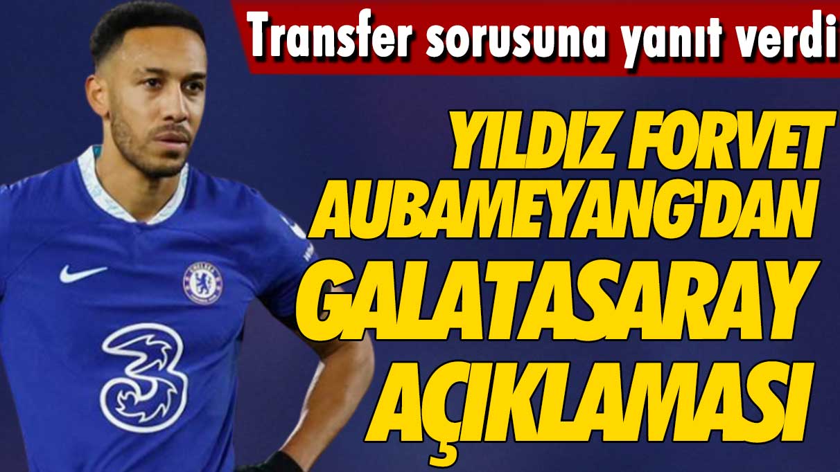 Aubameyang'dan Galatasaray açıklaması