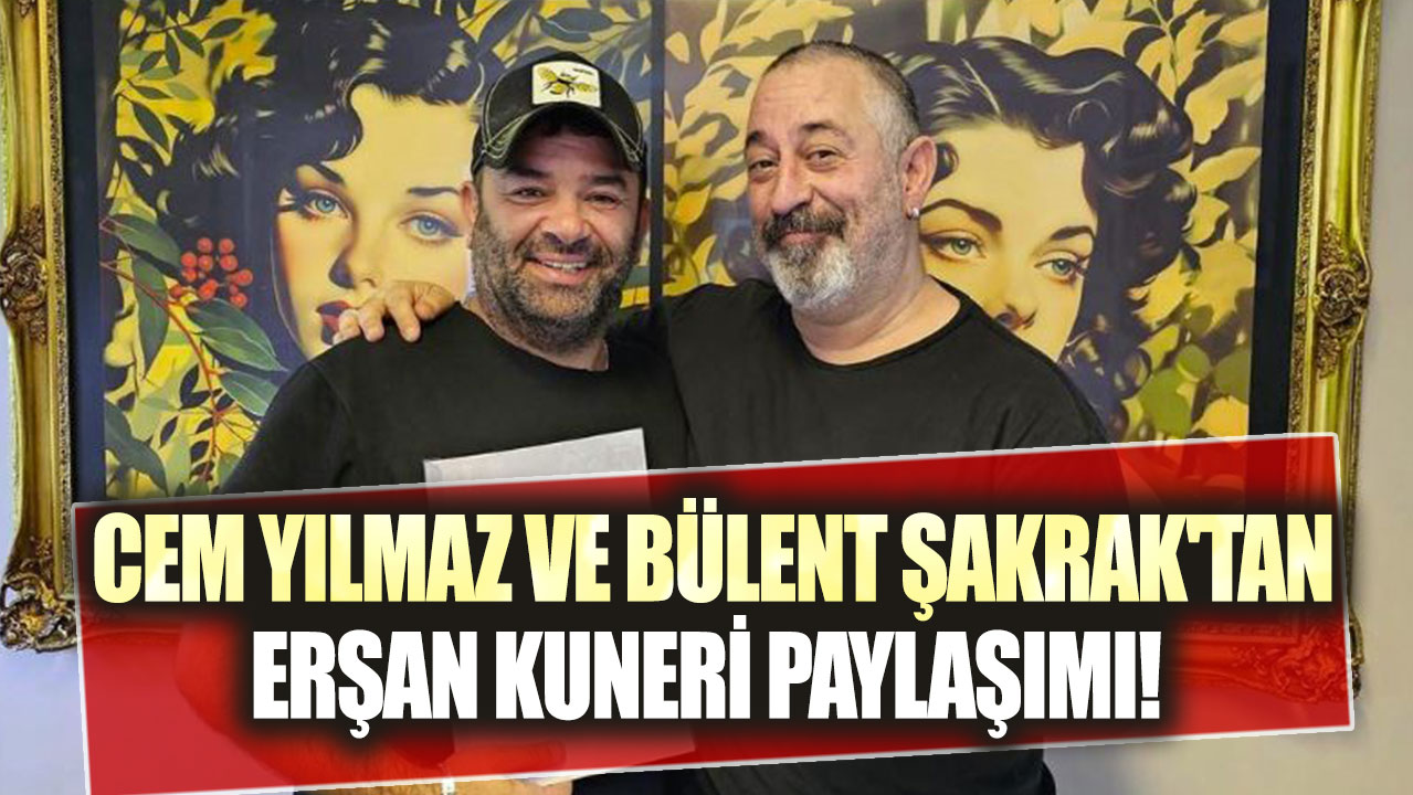 Cem Yılmaz ve Bülent Şakrak'tan Erşan Kuneri paylaşımı!