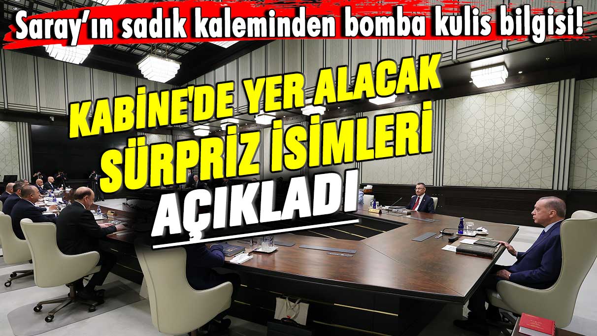 Saray'ın sadık kaleminden bomba kulis bilgisi! Kabine'de yer alacak sürpriz isimleri açıkladı