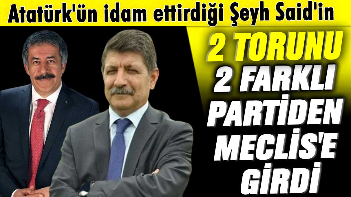 Atatürk'ün idam ettirdiği Şeyh Said'in 2 torunu 2 farklı partiden Meclis'e girdi