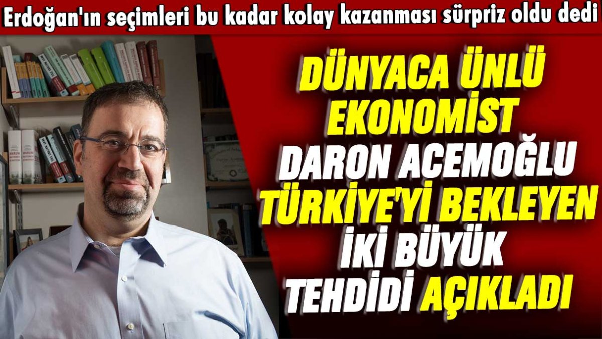 Erdoğan'ın seçimleri bu kadar kolay kazanması sürpriz oldu: Ünlü ekonomist Daron Acemoğlu Türkiye'yi bekleyen tehlikeyi açıkladı