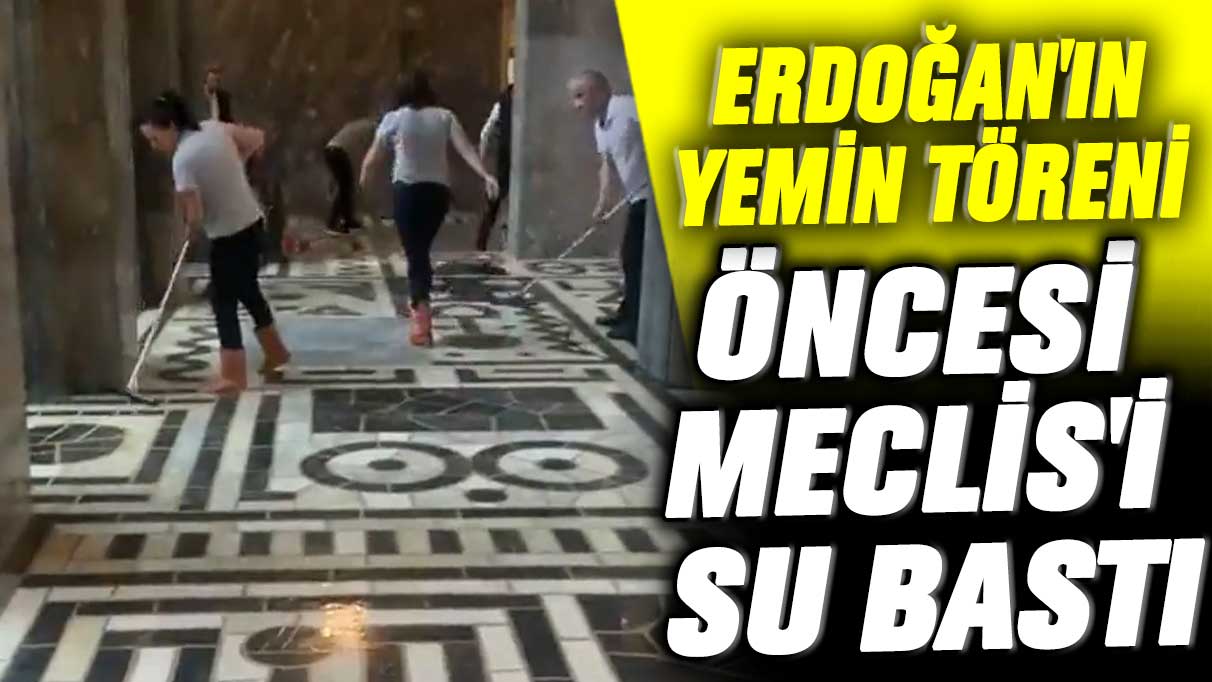 Cumhurbaşkanı Erdoğan'ın yemin töreni öncesi Meclis'i su bastı