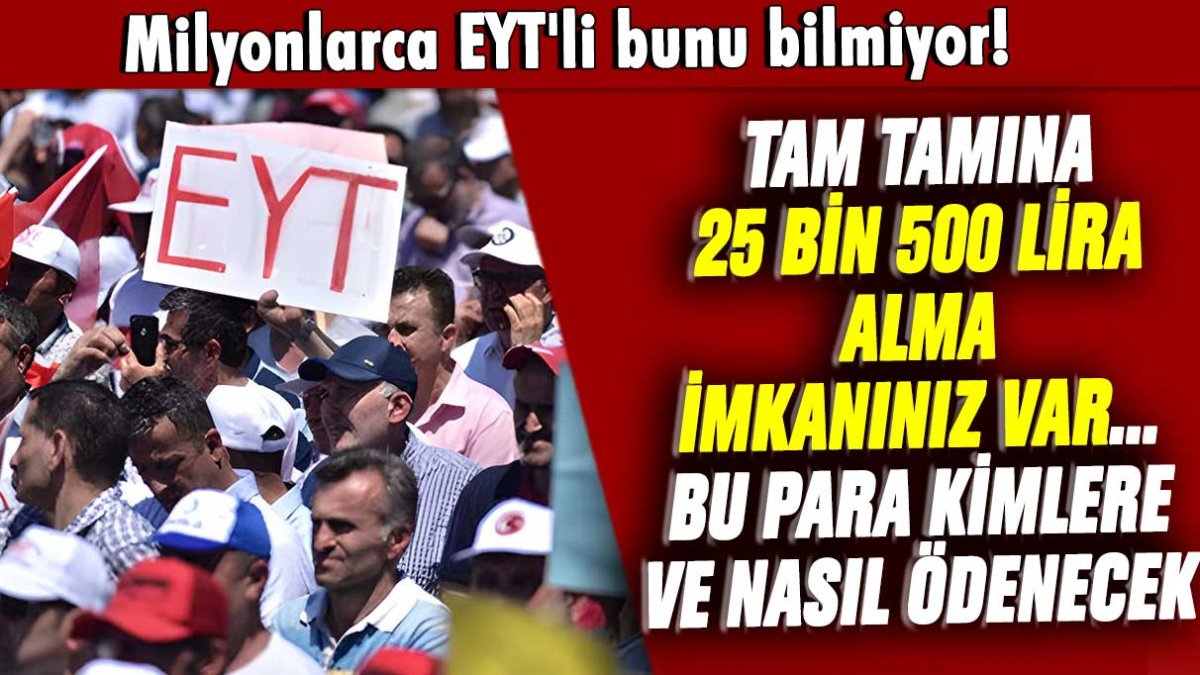 Milyonlarca EYT'li bunu bilmiyor! Tam tamına 25 bin 500 lira alma imkanınız var. Bu para kimlere ve nasıl ödenecek