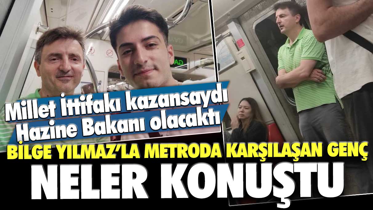 Millet İttifakı kazansaydı Hazine Bakanı olacaktı! Bilge Yılmazla metroda karşılaşan genç neler konuştu