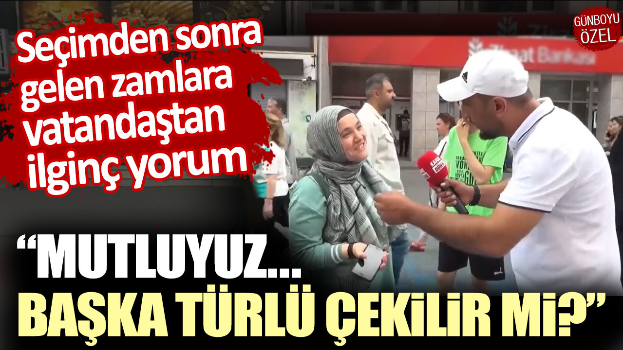 Seçimden sonra gelen zamlara vatandaştan ilginç yorum: 'Mutluyuz.. Başka türlü çekilir mi?'