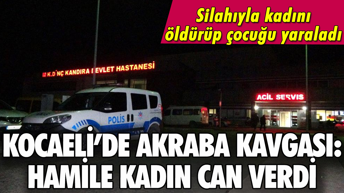 Kocaeli'de akraba kavgası: Hamile kadını öldürdü