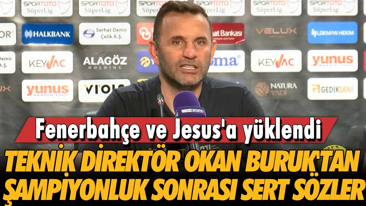 Okan Buruk'tan şampiyonluk sonrası sert sözler: Fenerbahçe ve Jesus'a yüklendi